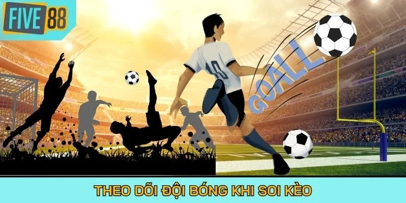 Theo dõi đội bóng khi soi kèo